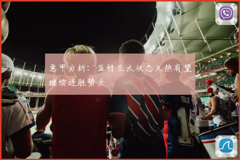 意甲分析：亚特兰大状态火热有望继续连胜势头
