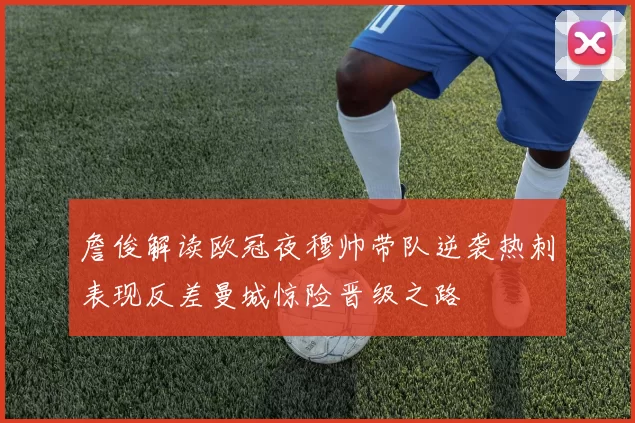 詹俊解读欧冠夜穆帅带队逆袭热刺表现反差曼城惊险晋级之路