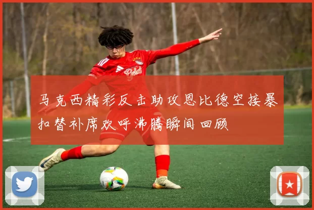 马克西精彩反击助攻恩比德空接暴扣替补席欢呼沸腾瞬间回顾